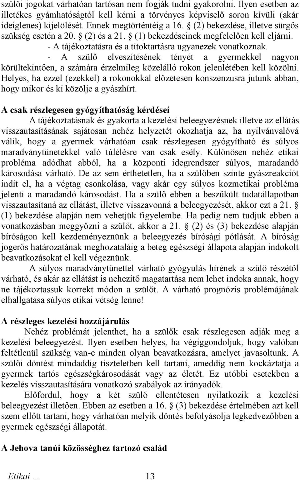 - A szülő elveszítésének tényét a gyermekkel nagyon körültekintően, a számára érzelmileg közelálló rokon jelenlétében kell közölni.