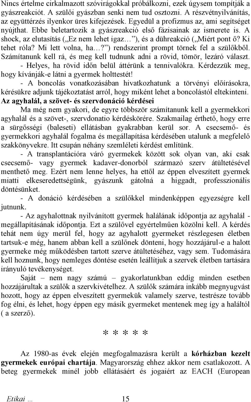 Ki tehet róla? Mi lett volna, ha? ) rendszerint prompt törnek fel a szülőkből. Számítanunk kell rá, és meg kell tudnunk adni a rövid, tömör, lezáró választ.