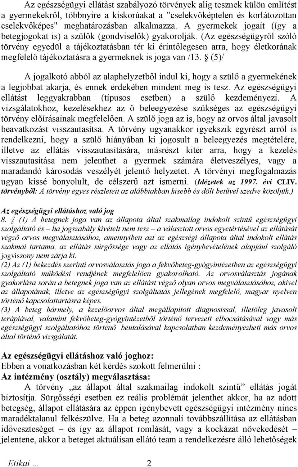 (Az egészségügyről szóló törvény egyedül a tájékoztatásban tér ki érintőlegesen arra, hogy életkorának megfelelő tájékoztatásra a gyermeknek is joga van /13.