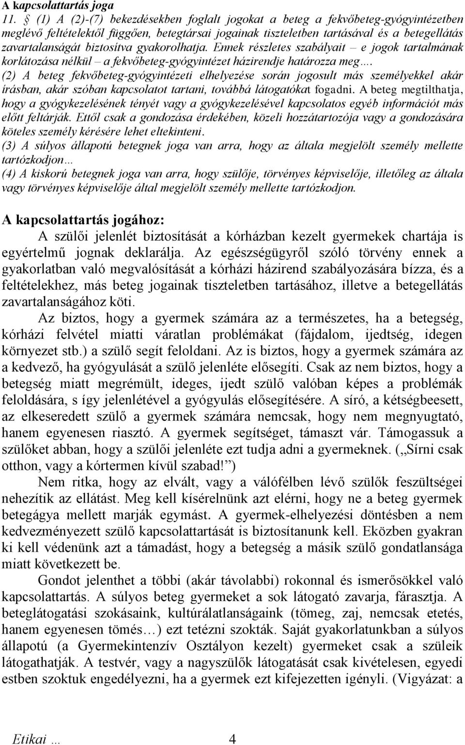 biztosítva gyakorolhatja. Ennek részletes szabályait e jogok tartalmának korlátozása nélkül a fekvőbeteg-gyógyintézet házirendje határozza meg.