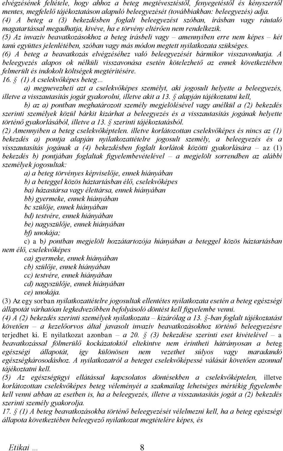 (5) Az invazív beavatkozásokhoz a beteg írásbeli vagy amennyiben erre nem képes két tanú együttes jelenlétében, szóban vagy más módon megtett nyilatkozata szükséges.