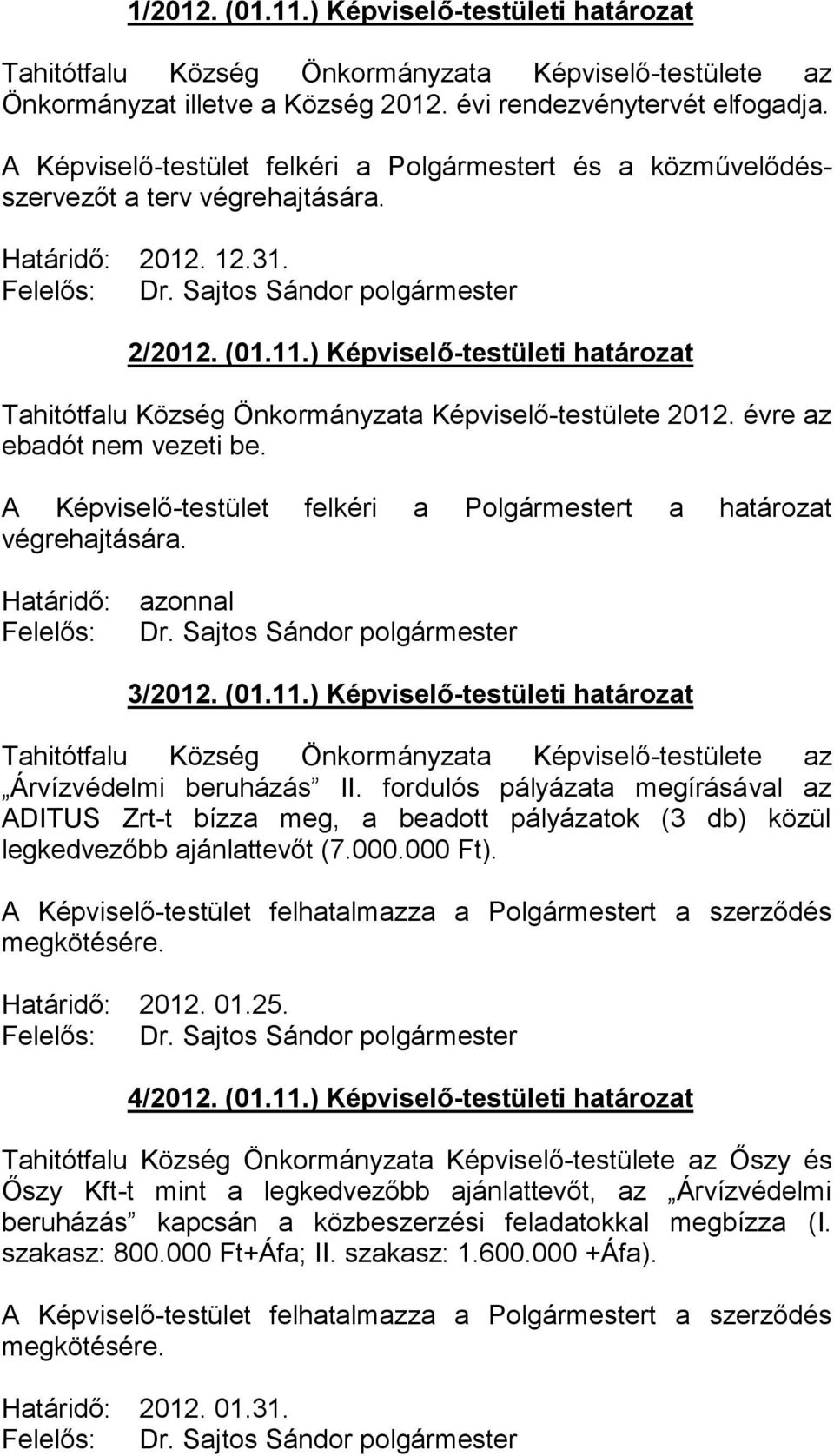 ) Képviselő-testületi határozat Tahitótfalu Község Önkormányzata Képviselő-testülete 2012. évre az ebadót nem vezeti be. Határidő: Felelős: azonnal Dr. Sajtos Sándor polgármester 3/2012. (01.11.