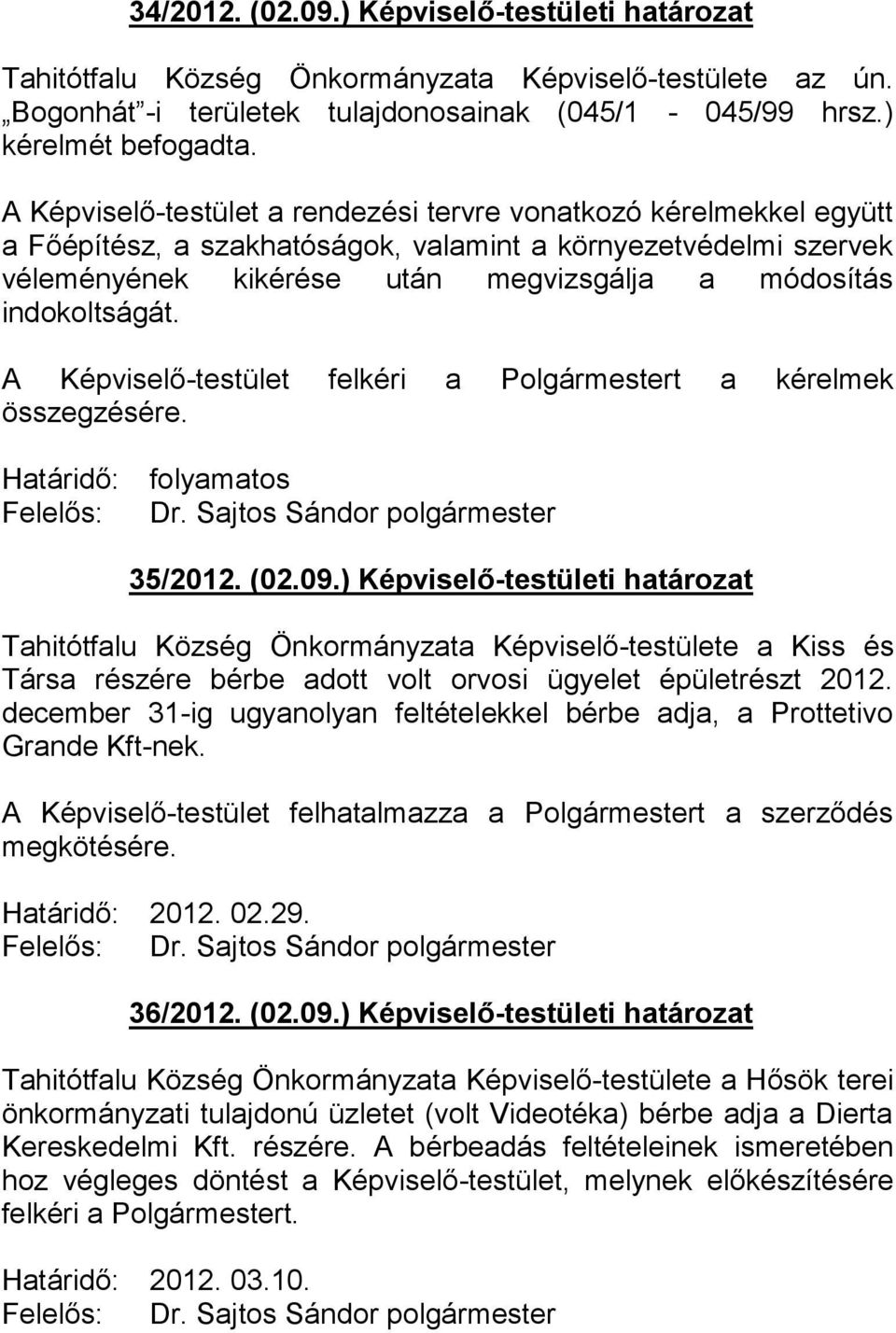 indokoltságát. A Képviselő-testület felkéri a Polgármestert a kérelmek összegzésére. Határidő: Felelős: folyamatos Dr. Sajtos Sándor polgármester 35/2012. (02.09.
