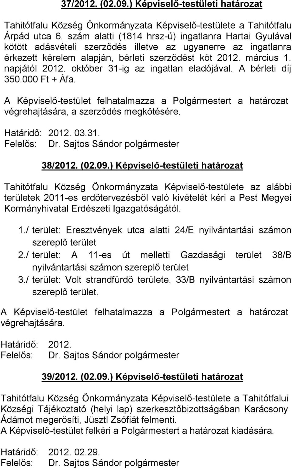 október 31-ig az ingatlan eladójával. A bérleti díj 350.000 Ft + Áfa. végrehajtására, a szerződés megkötésére. Határidő: 2012. 03.31. 38/2012. (02.09.