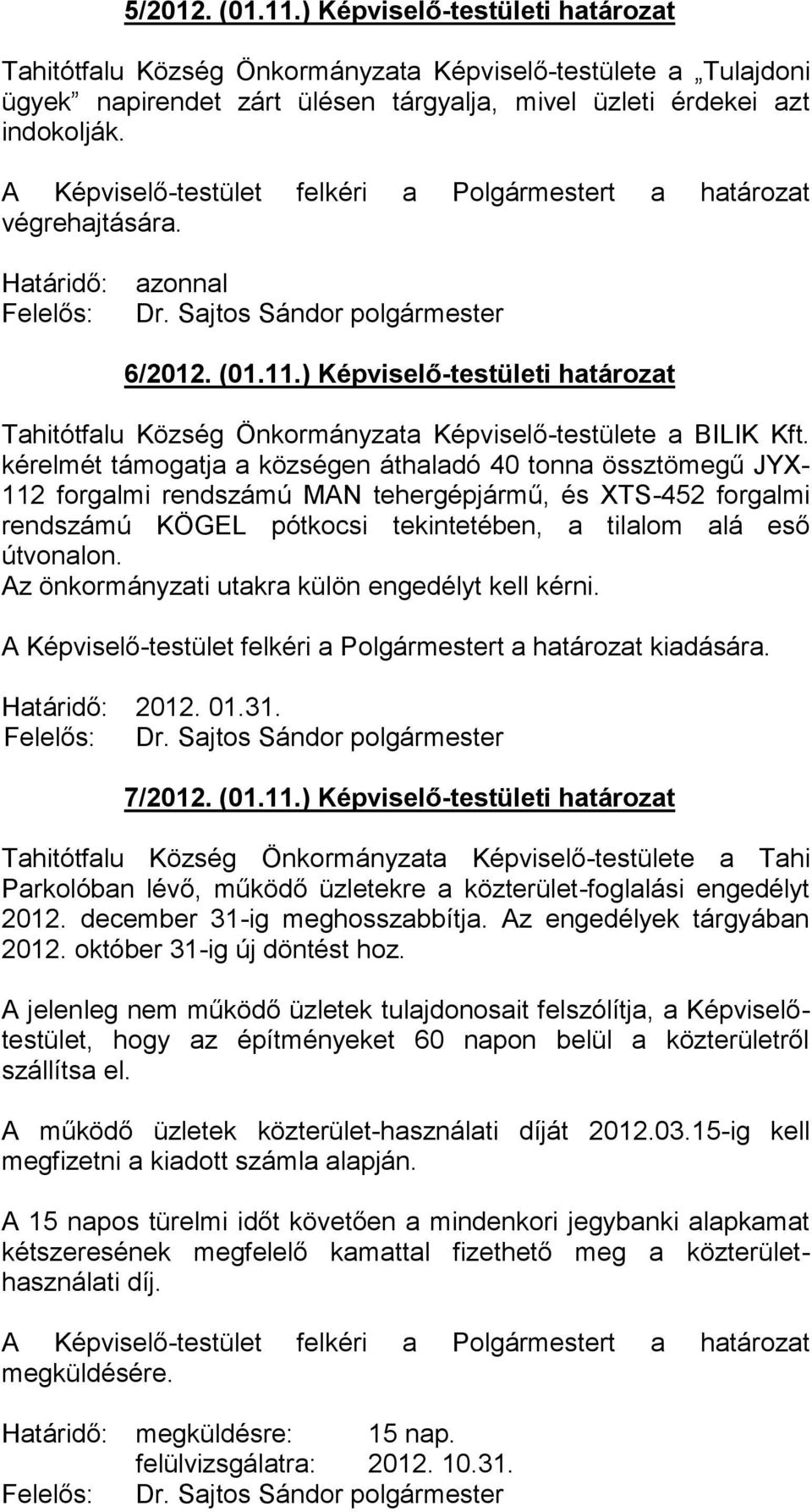 kérelmét támogatja a községen áthaladó 40 tonna össztömegű JYX- 112 forgalmi rendszámú MAN tehergépjármű, és XTS-452 forgalmi rendszámú KÖGEL pótkocsi tekintetében, a tilalom alá eső útvonalon.