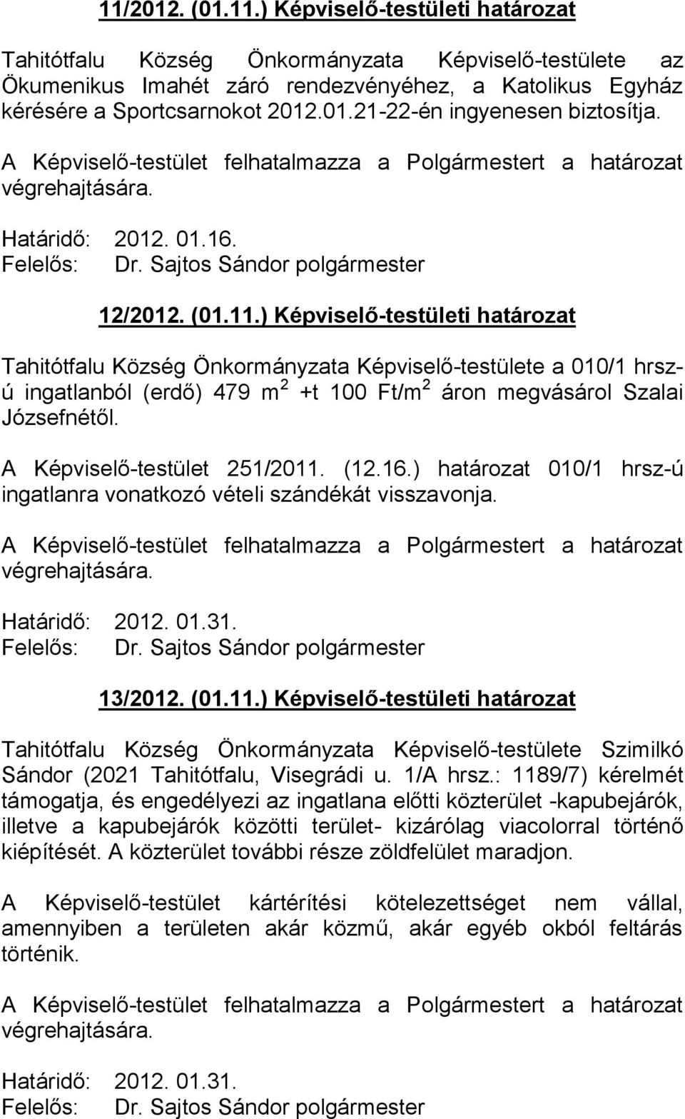 ) Képviselő-testületi határozat Tahitótfalu Község Önkormányzata Képviselő-testülete a 010/1 hrszú ingatlanból (erdő) 479 m 2 +t 100 Ft/m 2 áron megvásárol Szalai Józsefnétől.