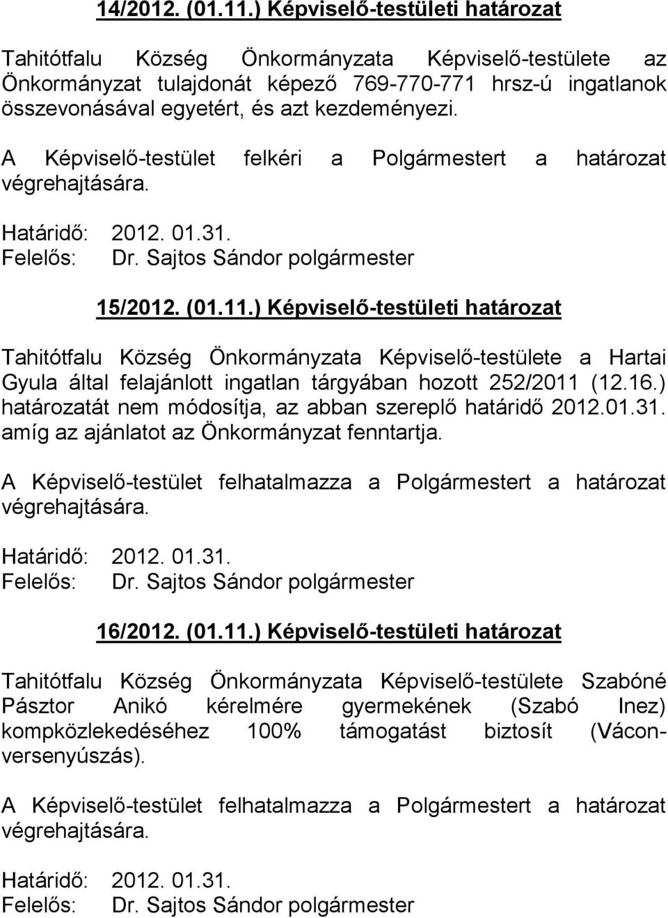 Határidő: 2012. 01.31. 15/2012. (01.11.) Képviselő-testületi határozat Tahitótfalu Község Önkormányzata Képviselő-testülete a Hartai Gyula által felajánlott ingatlan tárgyában hozott 252/2011 (12.