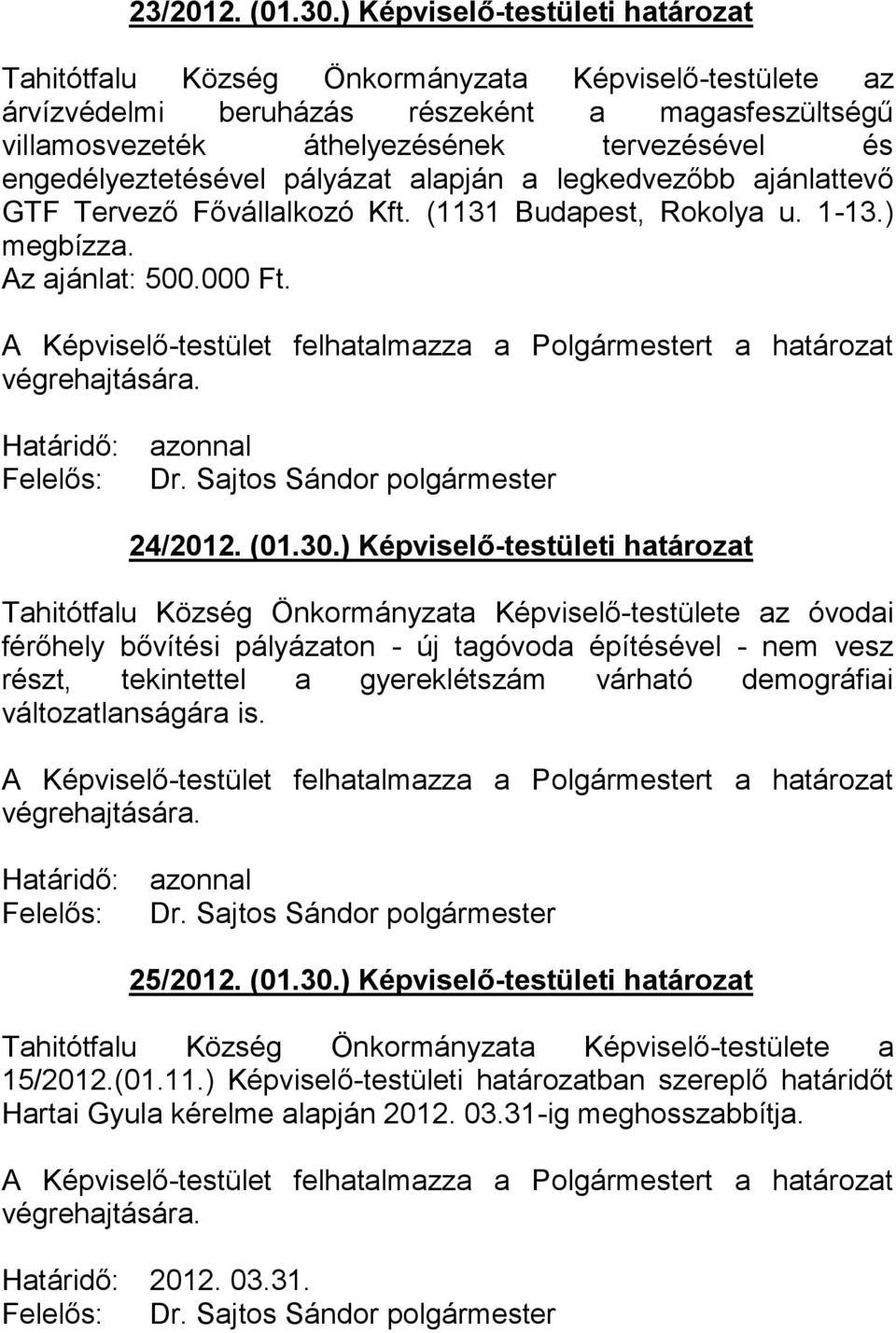 engedélyeztetésével pályázat alapján a legkedvezőbb ajánlattevő GTF Tervező Fővállalkozó Kft. (1131 Budapest, Rokolya u. 1-13.) megbízza. Az ajánlat: 500.000 Ft. Határidő: Felelős: azonnal Dr.