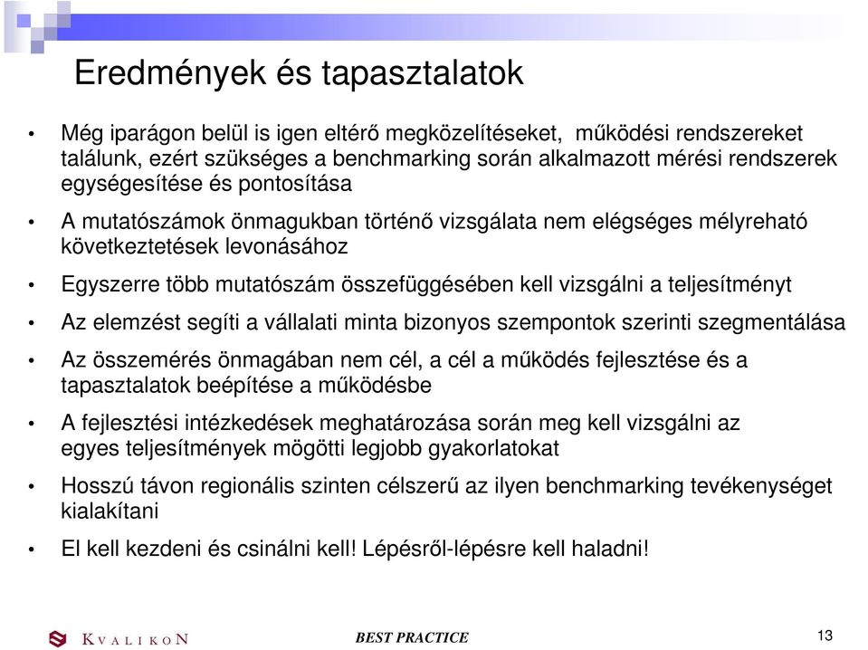 segíti a vállalati minta bizonyos szempontok szerinti szegmentálása Az összemérés önmagában nem cél, a cél a mőködés fejlesztése és a tapasztalatok beépítése a mőködésbe A fejlesztési intézkedések