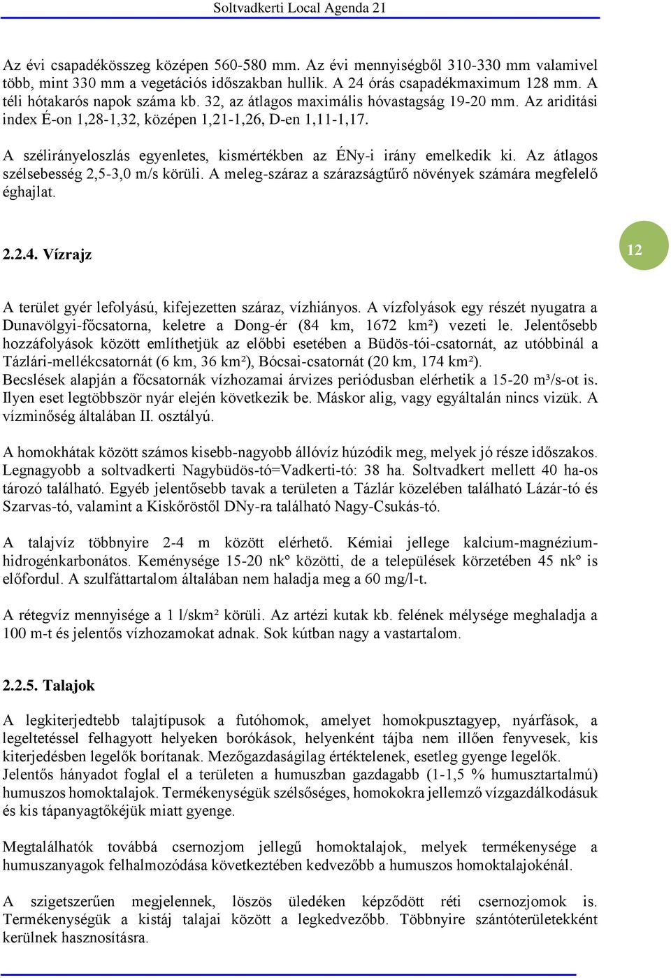 Az átlagos szélsebesség 2,5-3,0 m/s körüli. A meleg-száraz a szárazságtűrő növények számára megfelelő éghajlat. 2.2.4. Vízrajz 12 A terület gyér lefolyású, kifejezetten száraz, vízhiányos.