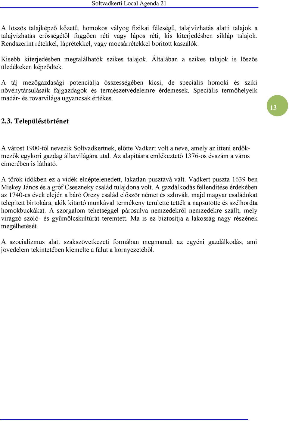 A táj mezőgazdasági potenciálja összességében kicsi, de speciális homoki és sziki növénytársulásaik fajgazdagok és természetvédelemre érdemesek.