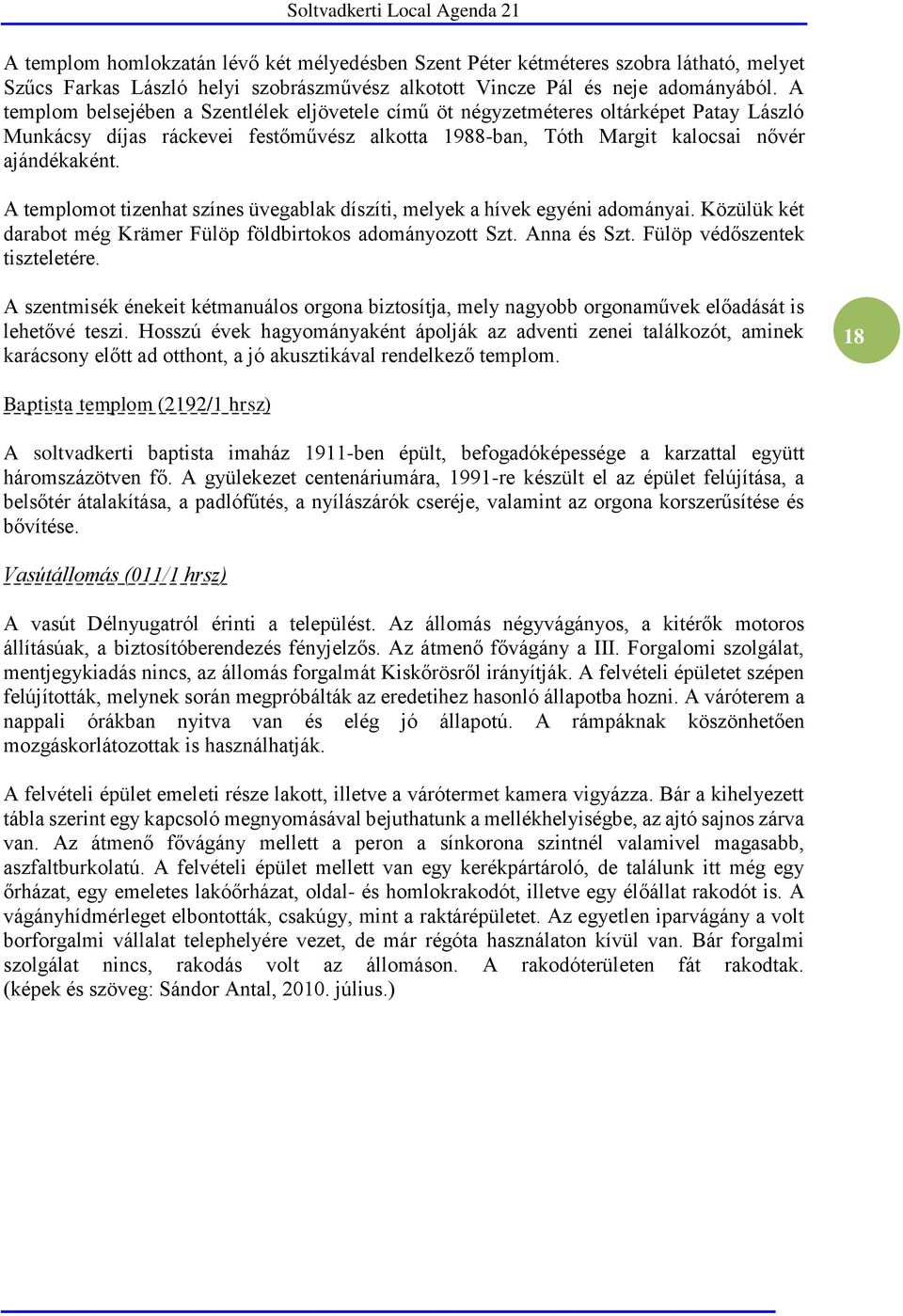 A templomot tizenhat színes üvegablak díszíti, melyek a hívek egyéni adományai. Közülük két darabot még Krämer Fülöp földbirtokos adományozott Szt. Anna és Szt. Fülöp védőszentek tiszteletére.