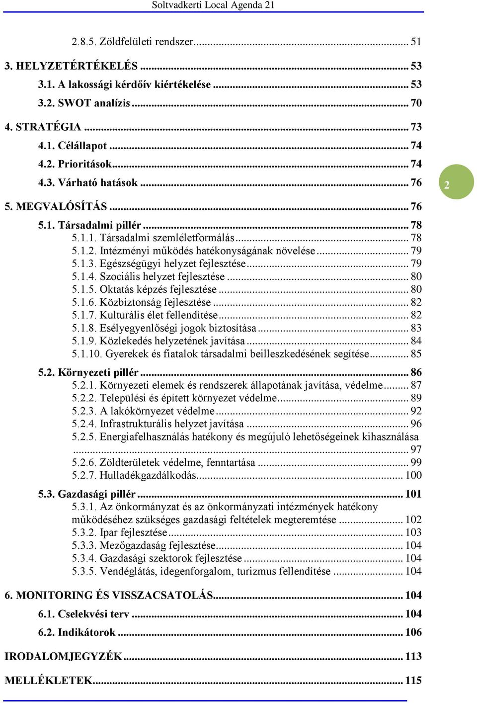 .. 79 5.1.4. Szociális helyzet fejlesztése... 80 5.1.5. Oktatás képzés fejlesztése... 80 5.1.6. Közbiztonság fejlesztése... 82 5.1.7. Kulturális élet fellendítése... 82 5.1.8. Esélyegyenlőségi jogok biztosítása.