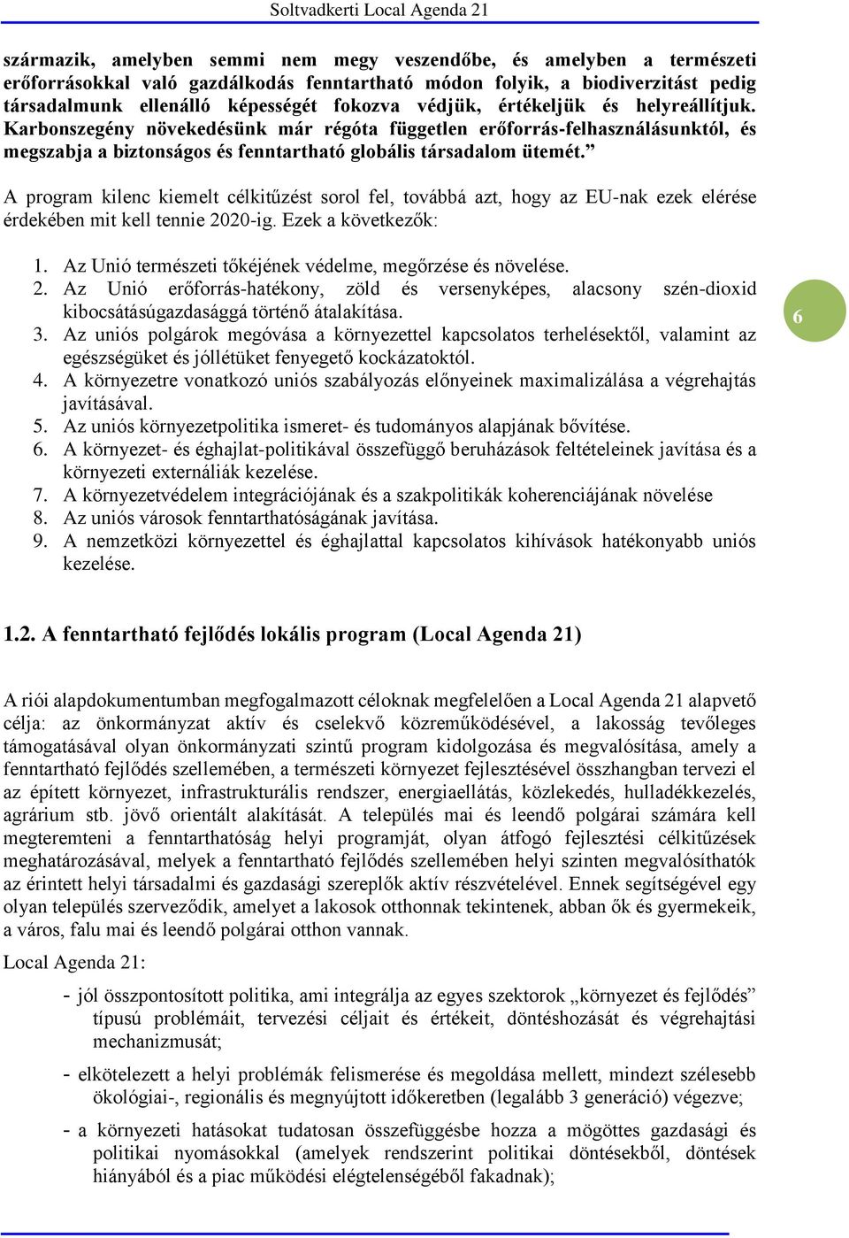 A program kilenc kiemelt célkitűzést sorol fel, továbbá azt, hogy az EU-nak ezek elérése érdekében mit kell tennie 2020-ig. Ezek a következők: 1.