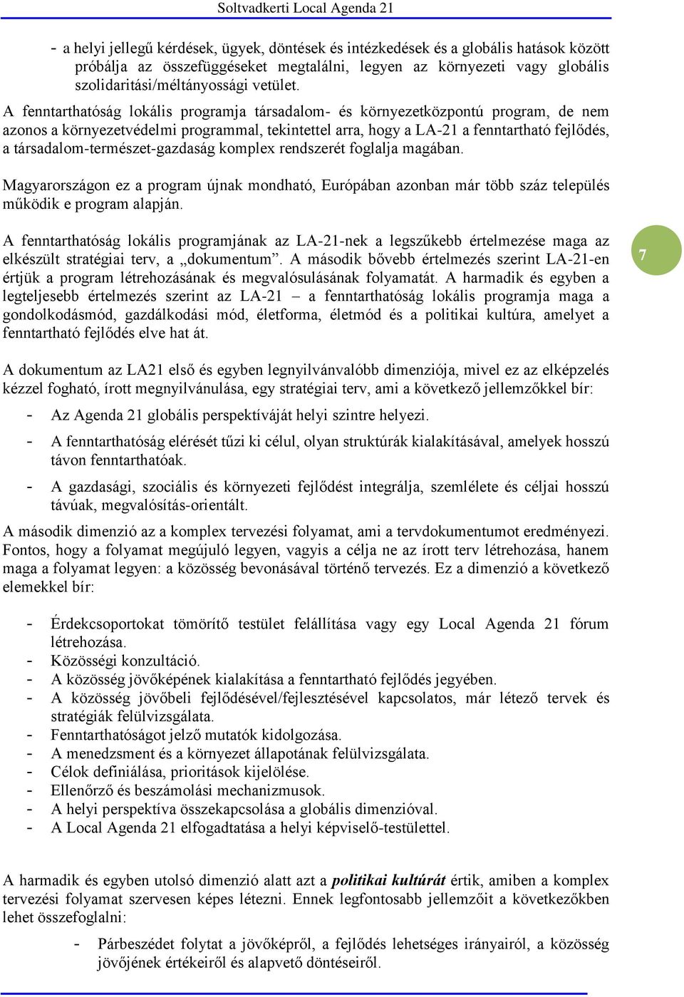 társadalom-természet-gazdaság komplex rendszerét foglalja magában. Magyarországon ez a program újnak mondható, Európában azonban már több száz település működik e program alapján.