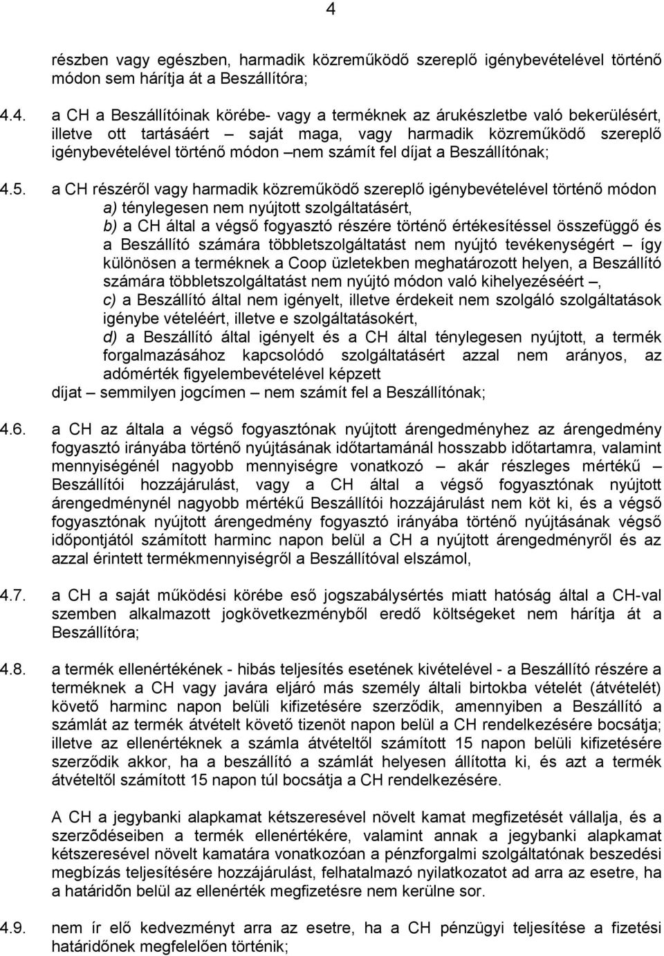 a CH részéről vagy harmadik közreműködő szereplő igénybevételével történő módon a) ténylegesen nem nyújtott szolgáltatásért, b) a CH által a végső fogyasztó részére történő értékesítéssel összefüggő