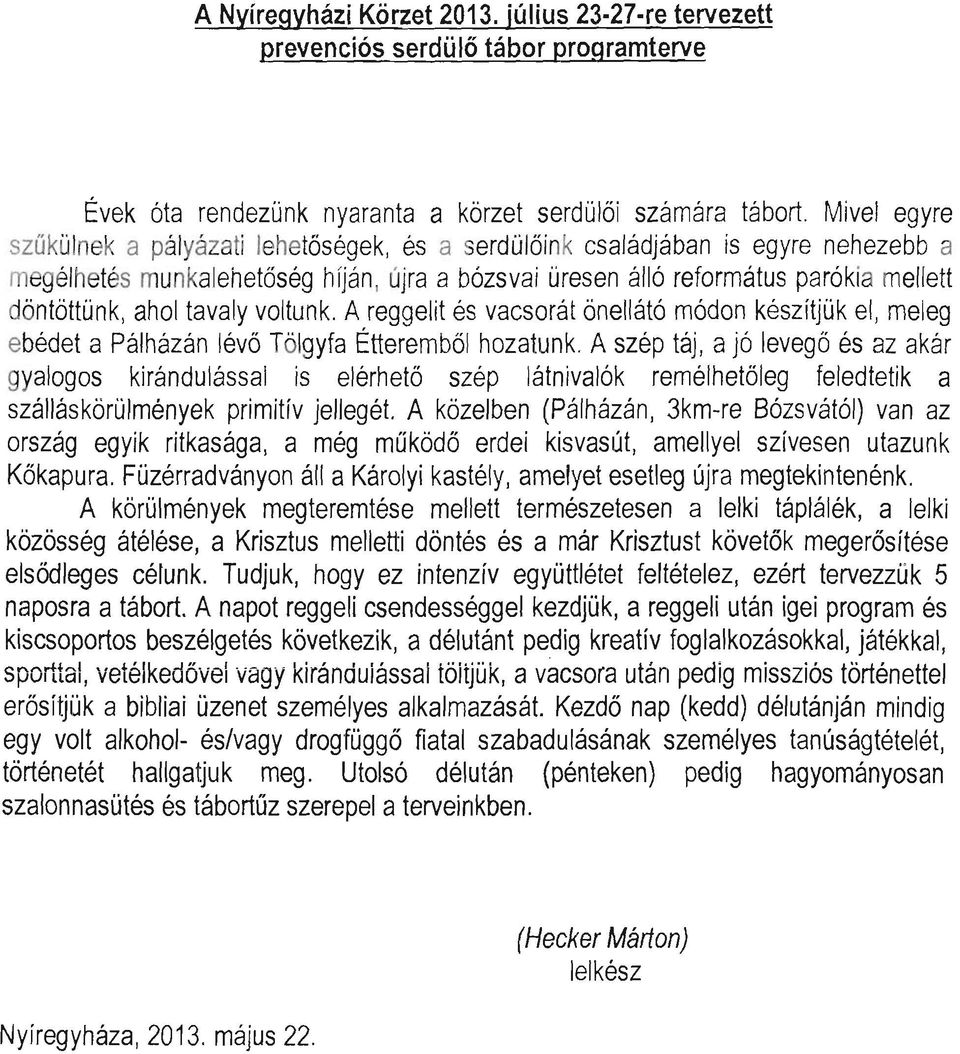 ntőttünk, ahol tavaly voltunk. A reggelit és vacsorát önellátó módon készítjük el, meleg ebédet a Pálházán lévő Tölgyfa Étterembő l hozatunk.