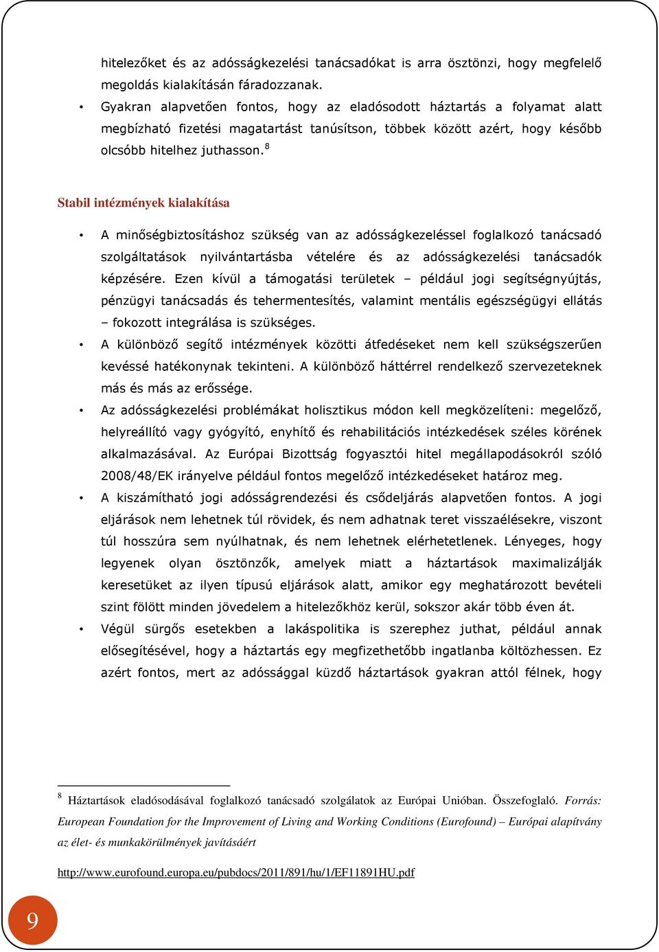 8 Stabil intézmények kialakítása A minőségbiztosításhoz szükség van az adósságkezeléssel foglalkozó tanácsadó szolgáltatások nyilvántartásba vételére és az adósságkezelési tanácsadók képzésére.