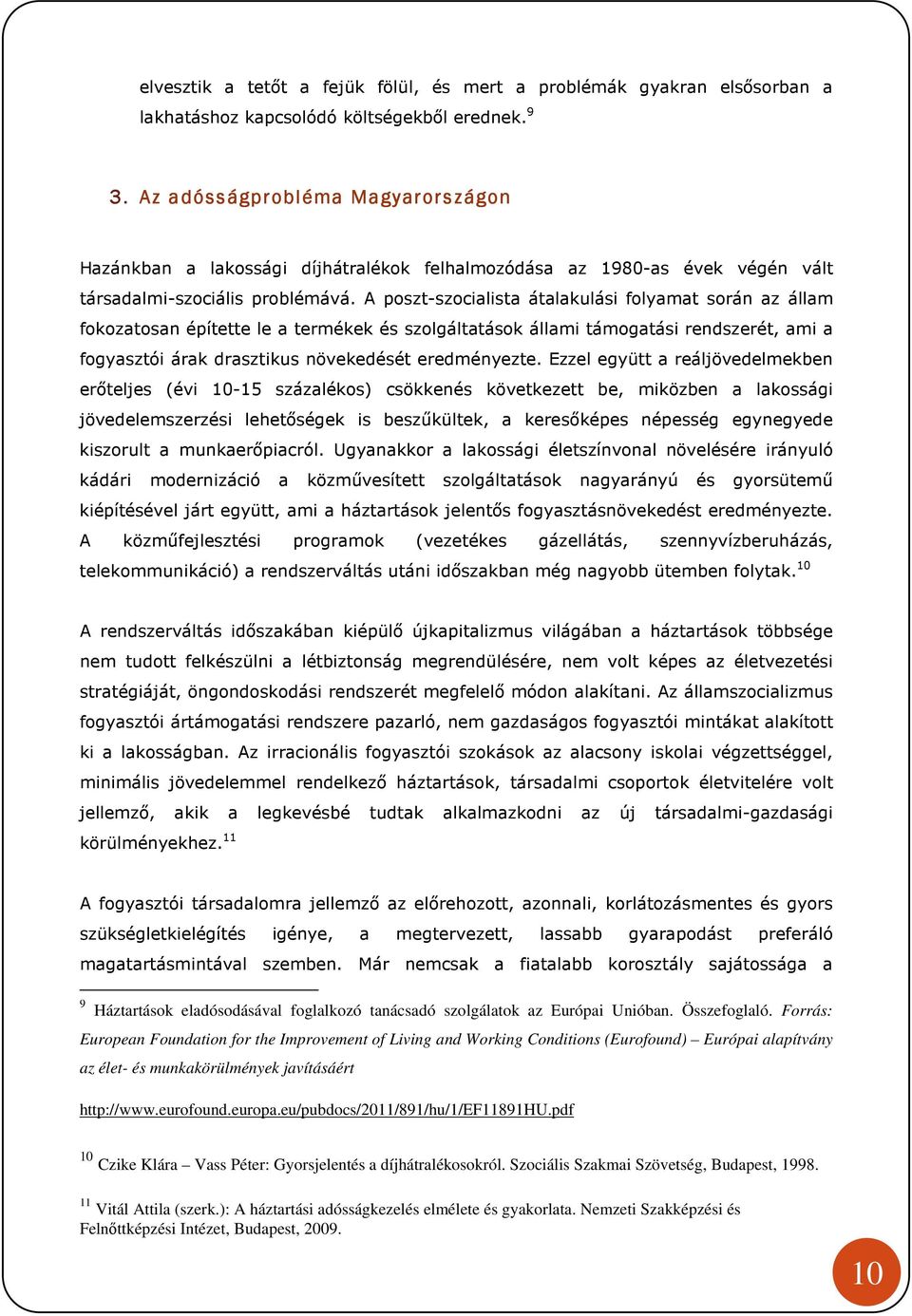 A poszt-szocialista átalakulási folyamat során az állam fokozatosan építette le a termékek és szolgáltatások állami támogatási rendszerét, ami a fogyasztói árak drasztikus növekedését eredményezte.