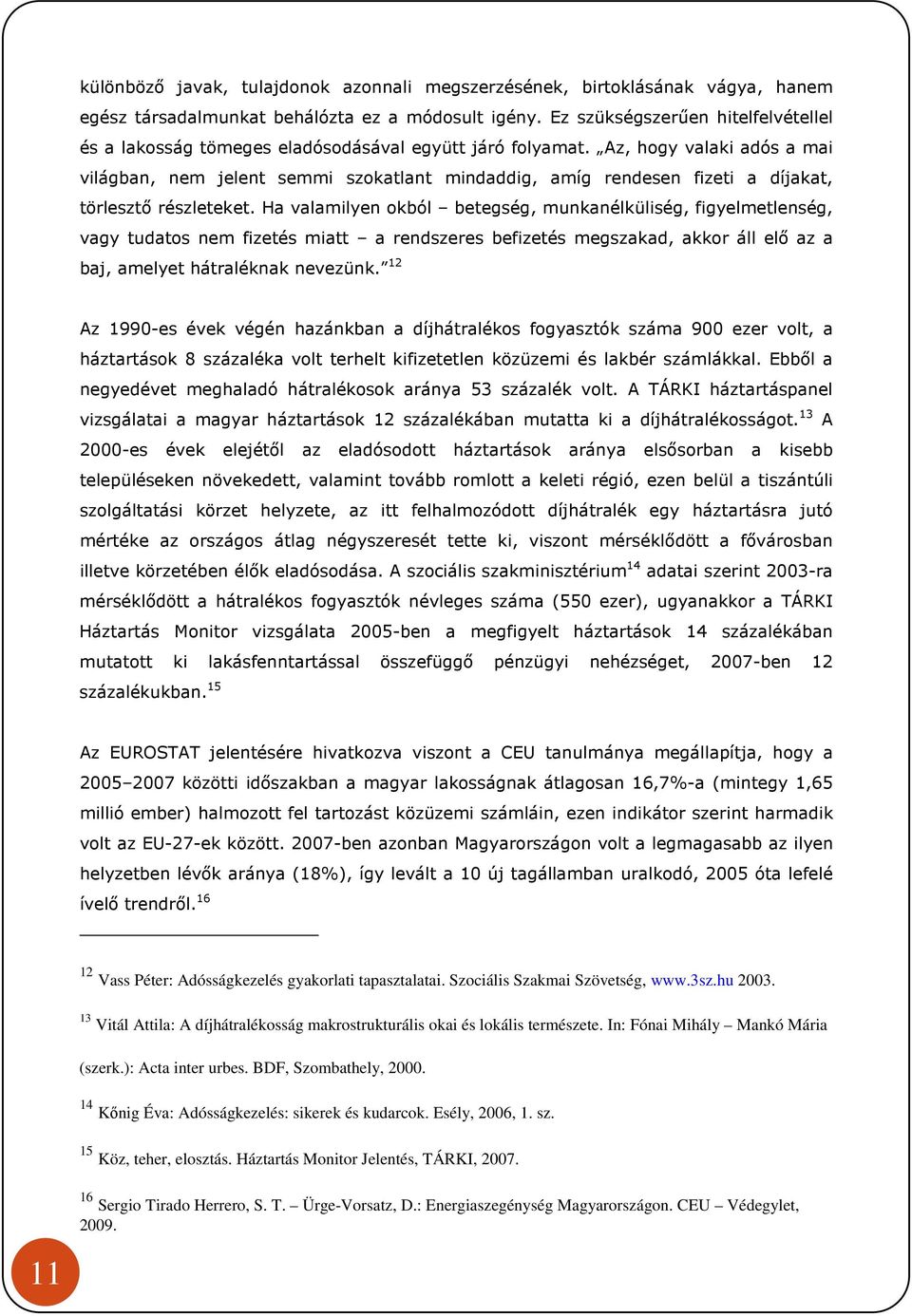 Az, hogy valaki adós a mai világban, nem jelent semmi szokatlant mindaddig, amíg rendesen fizeti a díjakat, törlesztő részleteket.