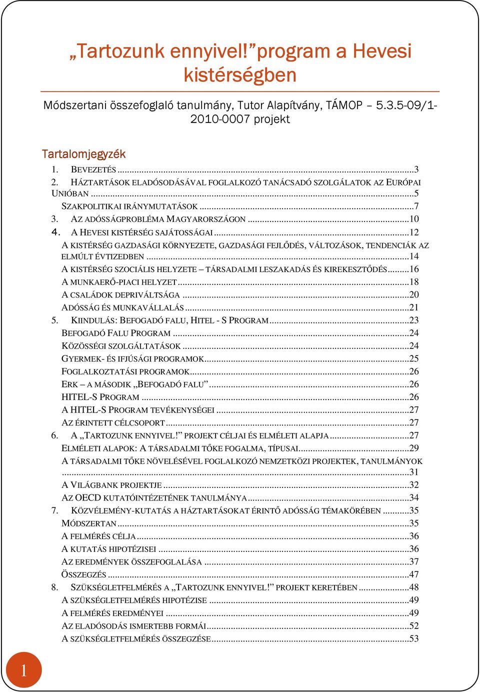 .. 12 A KISTÉRSÉG GAZDASÁGI KÖRNYEZETE, GAZDASÁGI FEJLŐDÉS, VÁLTOZÁSOK, TENDENCIÁK AZ ELMÚLT ÉVTIZEDBEN... 14 A KISTÉRSÉG SZOCIÁLIS HELYZETE TÁRSADALMI LESZAKADÁS ÉS KIREKESZTŐDÉS.