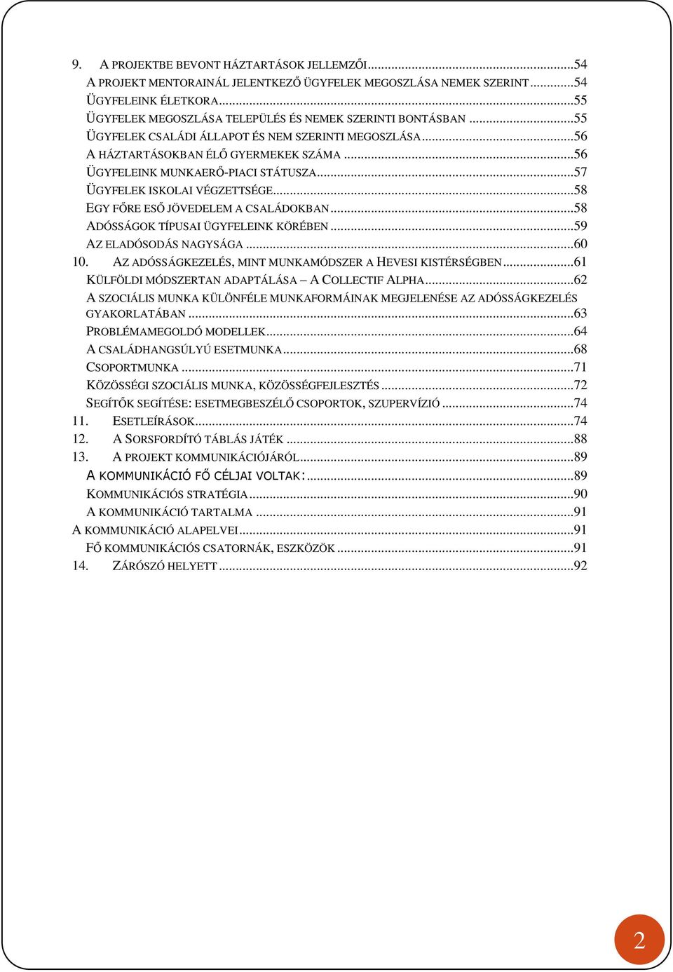 .. 56 ÜGYFELEINK MUNKAERŐ-PIACI STÁTUSZA... 57 ÜGYFELEK ISKOLAI VÉGZETTSÉGE... 58 EGY FŐRE ESŐ JÖVEDELEM A CSALÁDOKBAN... 58 ADÓSSÁGOK TÍPUSAI ÜGYFELEINK KÖRÉBEN... 59 AZ ELADÓSODÁS NAGYSÁGA... 60 10.