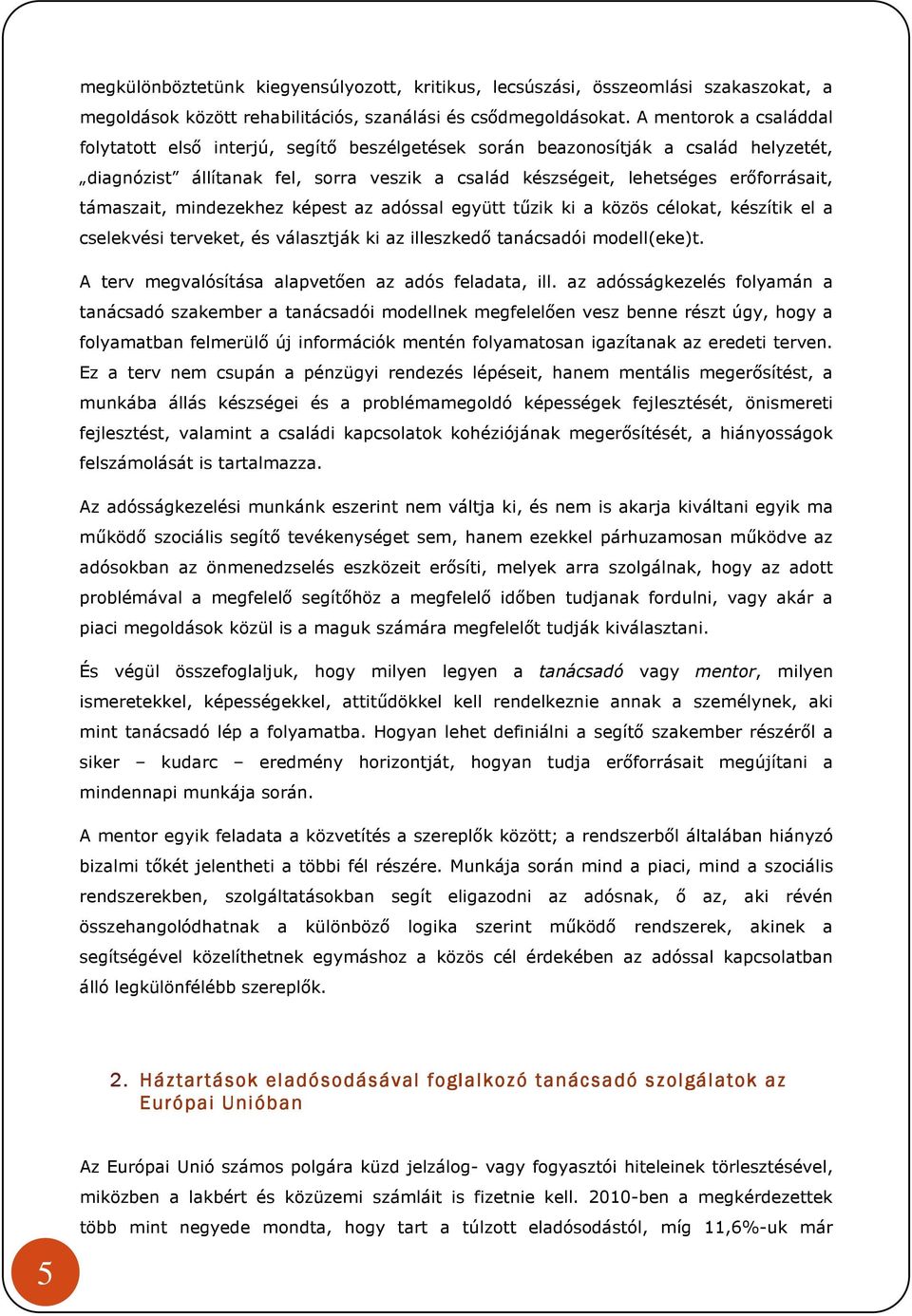 támaszait, mindezekhez képest az adóssal együtt tűzik ki a közös célokat, készítik el a cselekvési terveket, és választják ki az illeszkedő tanácsadói modell(eke)t.