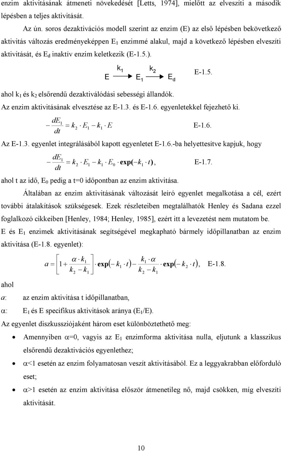 enzim keletkezik (E-1.5.). k 1 k 2 E E 1 E d E-1.5. ahol k 1 és k 2 elsőrendű dezaktiválódási sebességi állandók. Az enzim aktivitásának elvesztése az E-1.3. és E-1.6. egyenletekkel fejezhető ki.