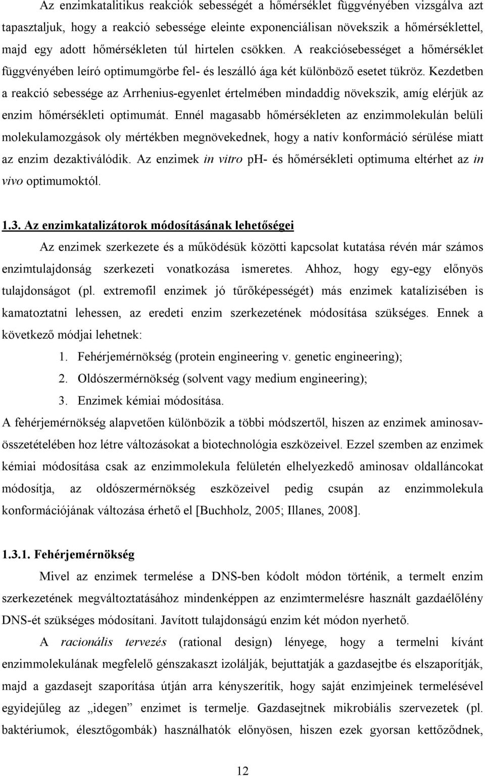 Kezdetben a reakció sebessége az Arrhenius-egyenlet értelmében mindaddig növekszik, amíg elérjük az enzim hőmérsékleti optimumát.