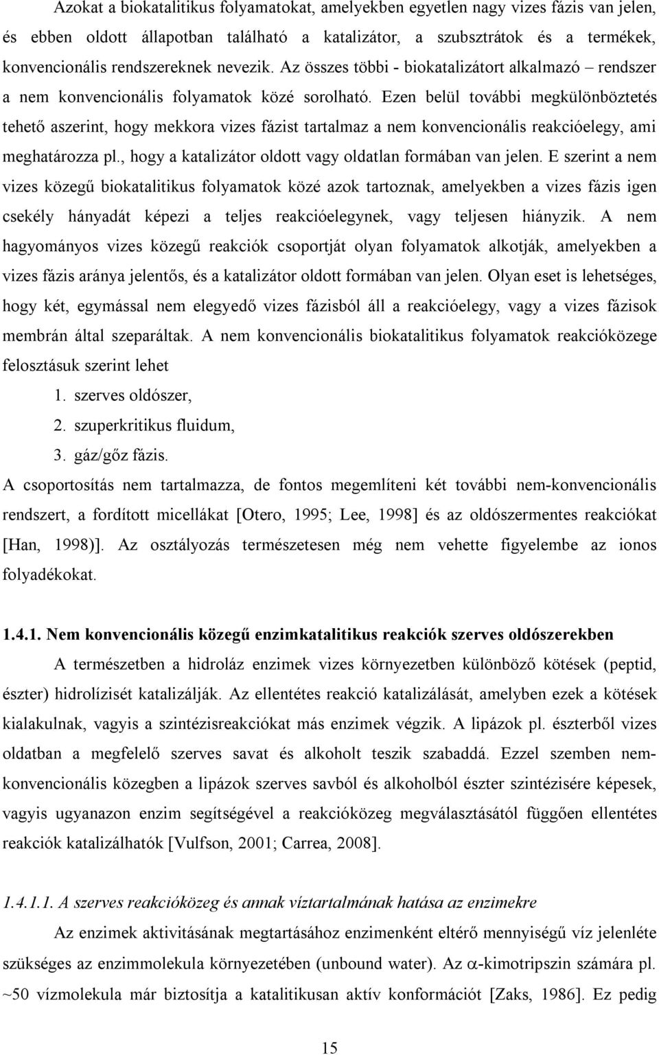 Ezen belül további megkülönböztetés tehető aszerint, hogy mekkora vizes fázist tartalmaz a nem konvencionális reakcióelegy, ami meghatározza pl.