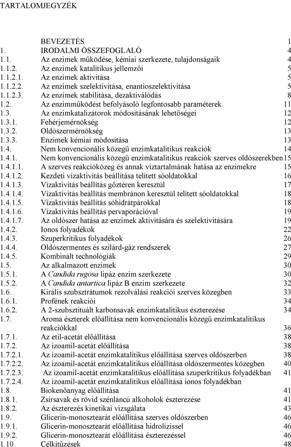 3.3. Enzimek kémiai módosítása 13 1.4. Nem konvencionális közegű enzimkatalitikus reakciók 14 1.4.1. Nem konvencionális közegű enzimkatalitikus reakciók szerves oldószerekben 15 1.4.1.1. A szerves reakcióközeg és annak víztartalmának hatása az enzimekre 15 1.