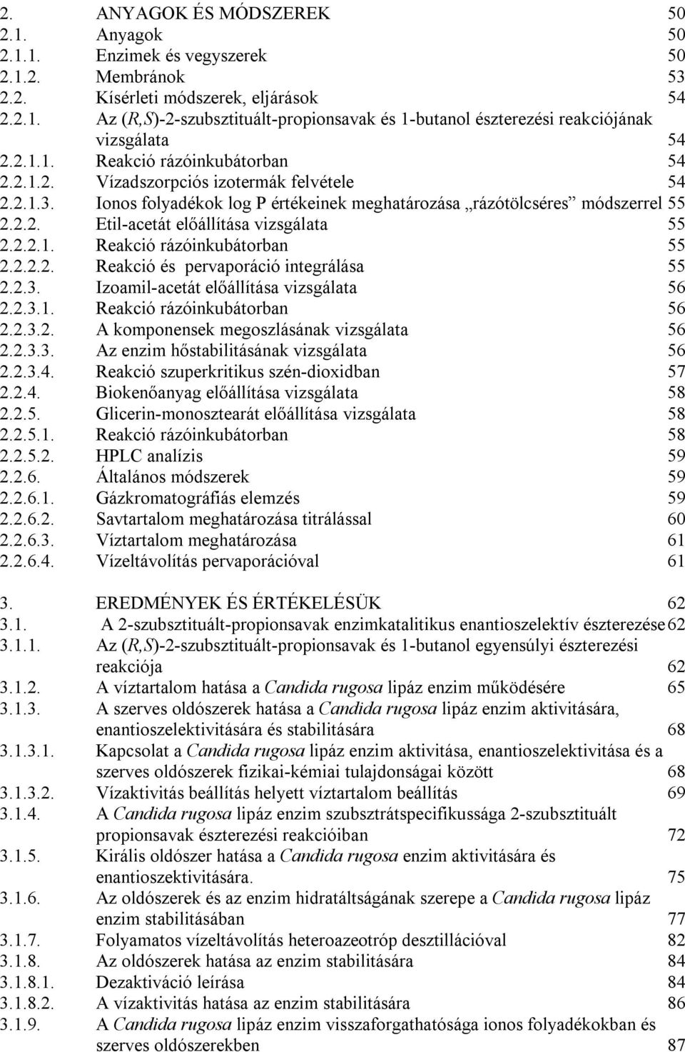 2.2.1. Reakció rázóinkubátorban 55 2.2.2.2. Reakció és pervaporáció integrálása 55 2.2.3. Izoamil-acetát előállítása vizsgálata 56 2.2.3.1. Reakció rázóinkubátorban 56 2.2.3.2. A komponensek megoszlásának vizsgálata 56 2.