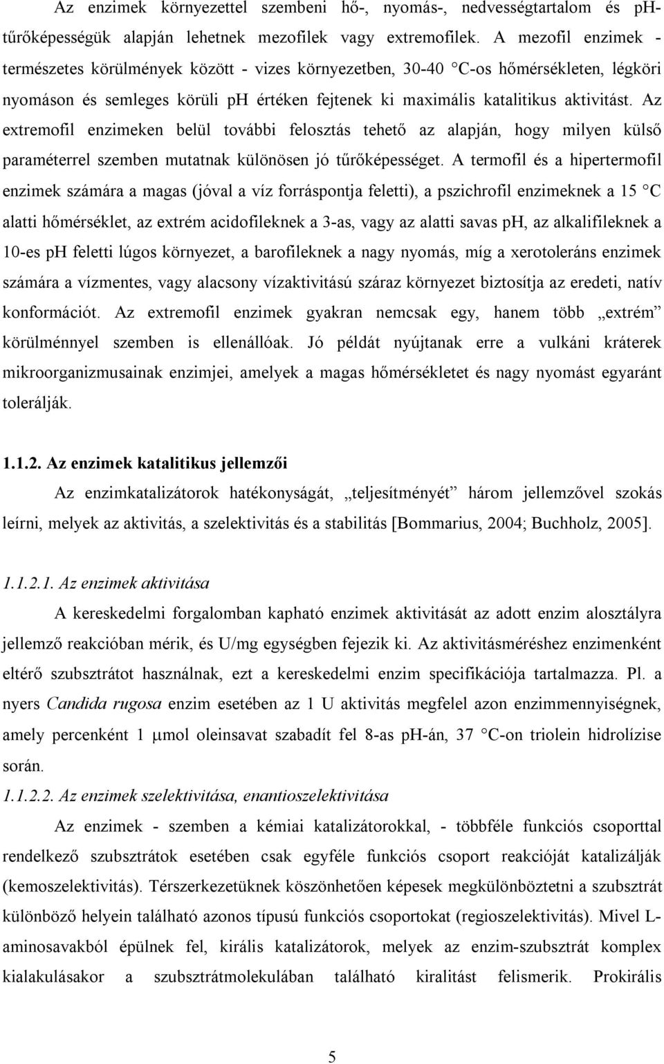 Az extremofil enzimeken belül további felosztás tehető az alapján, hogy milyen külső paraméterrel szemben mutatnak különösen jó tűrőképességet.