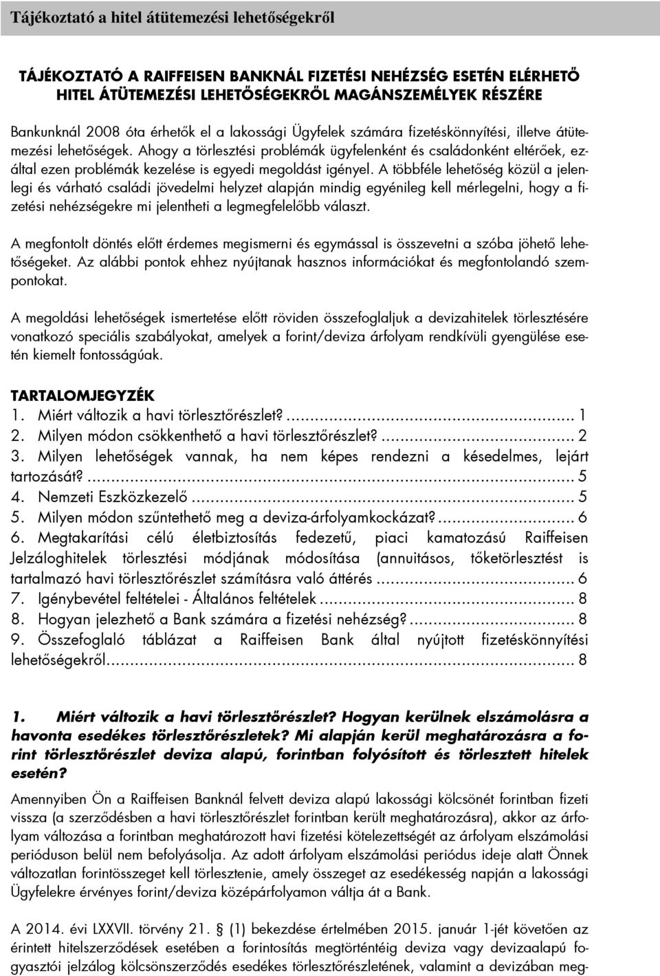 A többféle lehetıség közül a jelenlegi és várható családi jövedelmi helyzet alapján mindig egyénileg kell mérlegelni, hogy a fizetési nehézségekre mi jelentheti a legmegfelelıbb választ.