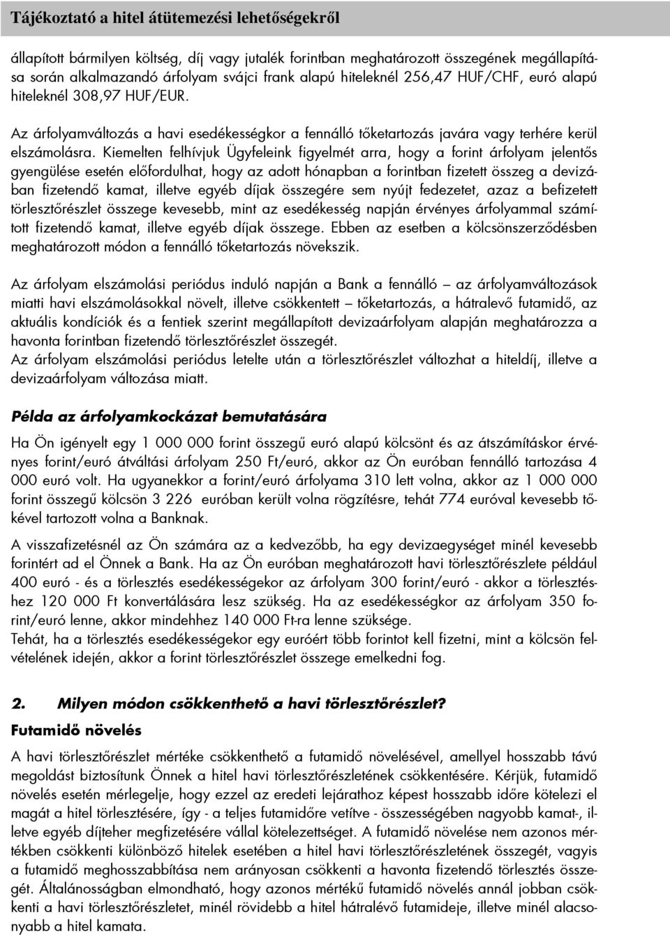 Kiemelten felhívjuk Ügyfeleink figyelmét arra, hogy a forint árfolyam jelentıs gyengülése esetén elıfordulhat, hogy az adott hónapban a forintban fizetett összeg a devizában fizetendı kamat, illetve