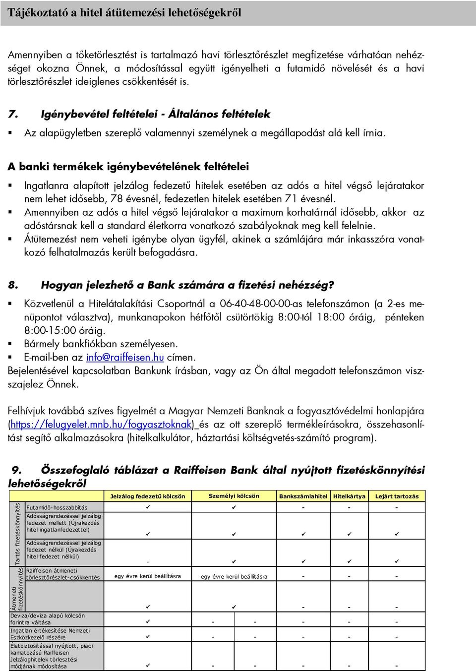 A banki termékek igénybevételének feltételei Ingatlanra alapított jelzálog fedezető hitelek esetében az adós a hitel végsı lejáratakor nem lehet idısebb, 78 évesnél, fedezetlen hitelek esetében 71