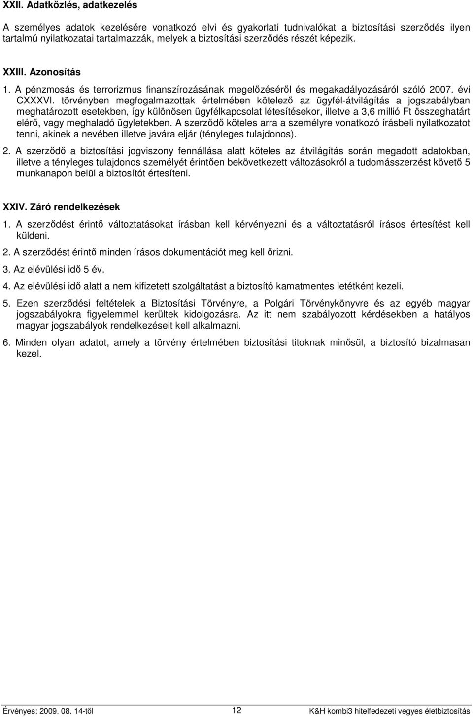 törvényben megfogalmazottak értelmében kötelező az ügyfél-átvilágítás a jogszabályban meghatározott esetekben, így különösen ügyfélkapcsolat létesítésekor, illetve a 3,6 millió Ft összeghatárt elérő,