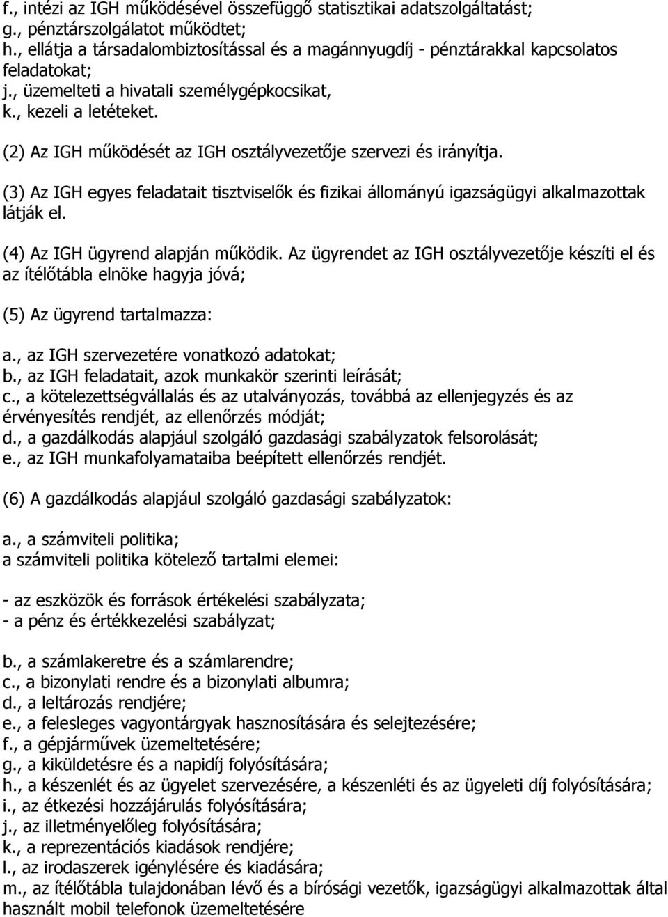 (2) Az IGH működését az IGH osztályvezetője szervezi és irányítja. (3) Az IGH egyes feladatait tisztviselők és fizikai állományú igazságügyi alkalmazottak látják el.