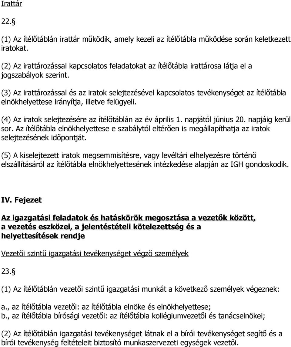 (3) Az irattározással és az iratok selejtezésével kapcsolatos tevékenységet az ítélőtábla elnökhelyettese irányítja, illetve felügyeli. (4) Az iratok selejtezésére az ítélőtáblán az év április 1.