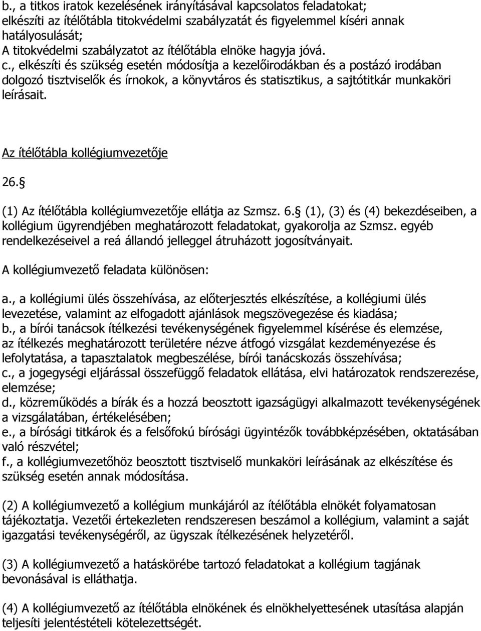 , elkészíti és szükség esetén módosítja a kezelőirodákban és a postázó irodában dolgozó tisztviselők és írnokok, a könyvtáros és statisztikus, a sajtótitkár munkaköri leírásait.