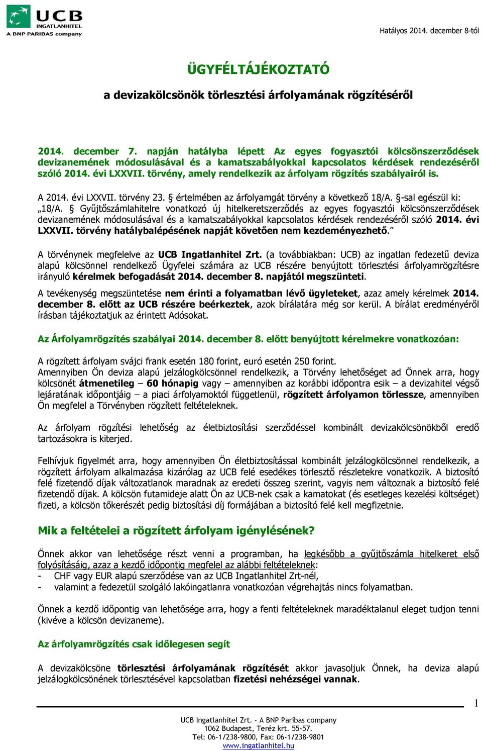 törvény, amely rendelkezik az árfolyam rögzítés szabályairól is. A 2014. évi LXXVII. törvény 23. értelmében az árfolyamgát törvény a következő 18/A. -sal egészül ki: 18/A.