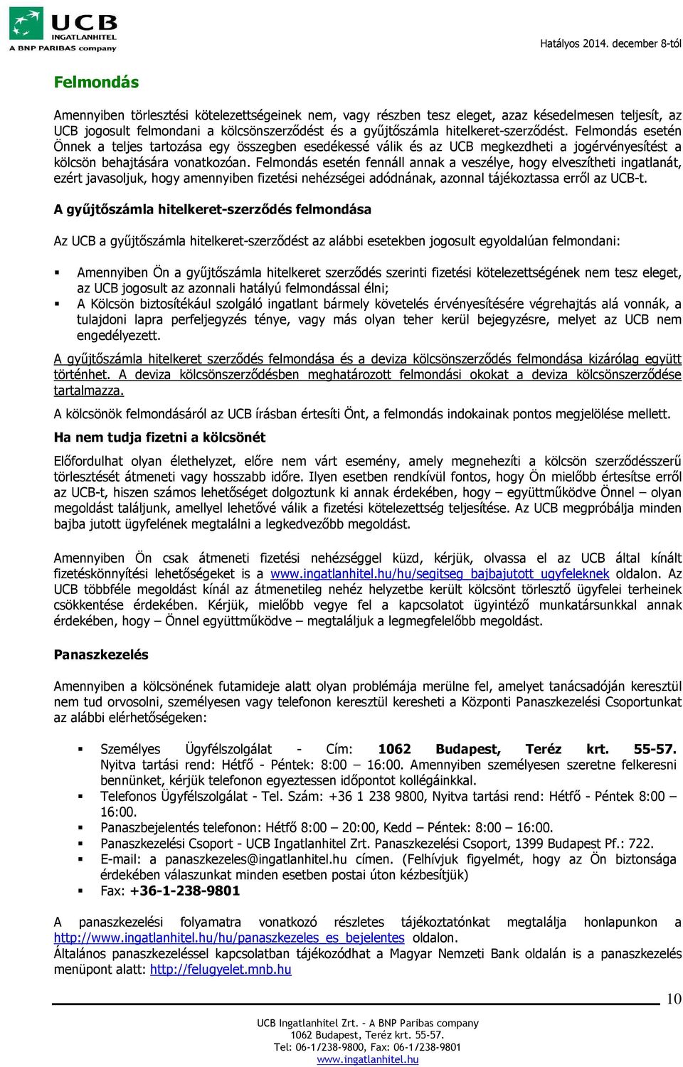 Felmondás esetén fennáll annak a veszélye, hogy elveszítheti ingatlanát, ezért javasoljuk, hogy amennyiben fizetési nehézségei adódnának, azonnal tájékoztassa erről az UCB-t.