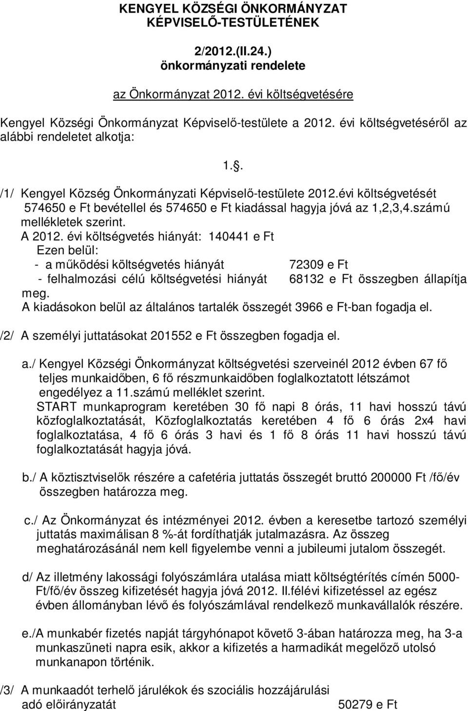 évi költségvetését 574650 e Ft bevétellel és 574650 e Ft kiadással hagyja jóvá az 1,2,3,4.számú mellékletek szerint. A 2012.