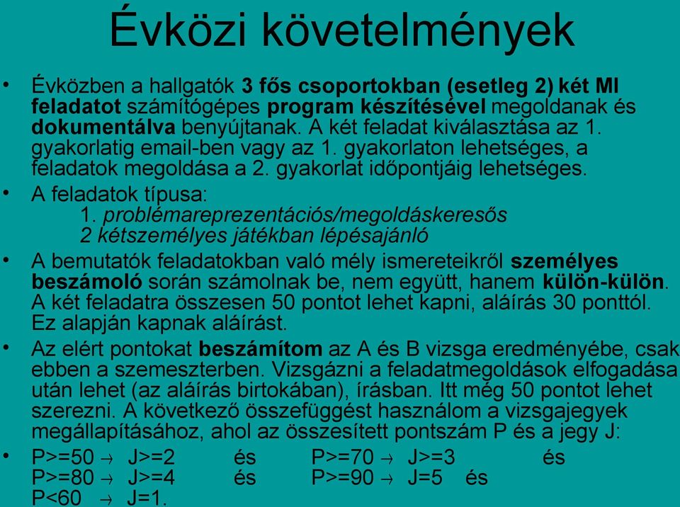 problémareprezentációs/megoldáskeresős 2 kétszemélyes játékban lépésajánló A bemutatók feladatokban való mély ismereteikről személyes beszámoló során számolnak be, nem együtt, hanem külön-külön.