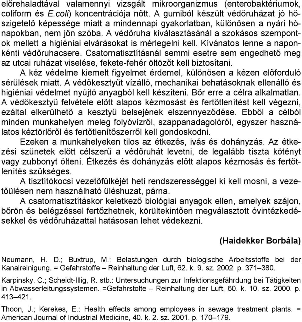 A védőruha kiválasztásánál a szokásos szempontok mellett a higiéniai elvárásokat is mérlegelni kell. Kívánatos lenne a naponkénti védőruhacsere.