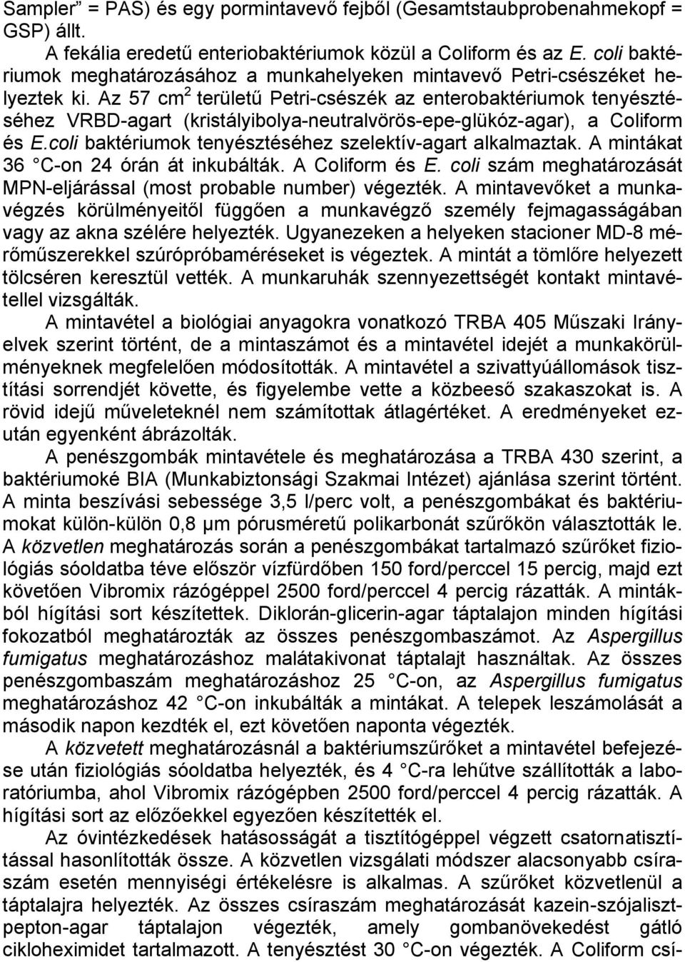 Az 57 cm 2 területű Petri-csészék az enterobaktériumok tenyésztéséhez VRBD-agart (kristályibolya-neutralvörös-epe-glükóz-agar), a Coliform és E.