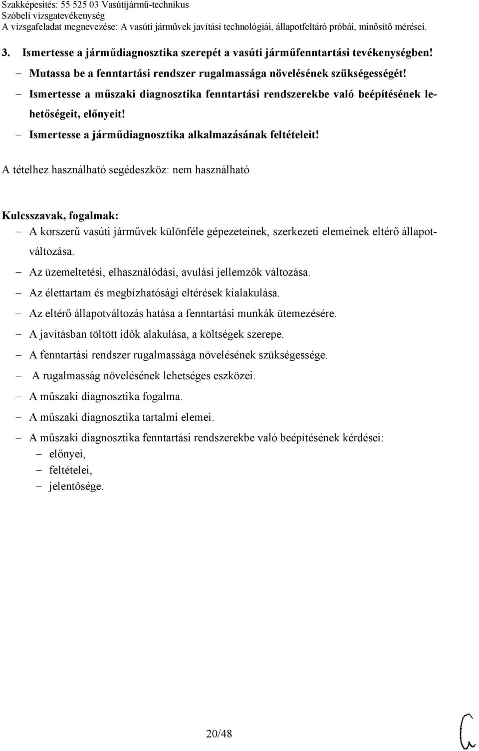 A korszerű vasúti járművek különféle gépezeteinek, szerkezeti elemeinek eltérő állapotváltozása. Az üzemeltetési, elhasználódási, avulási jellemzők változása.