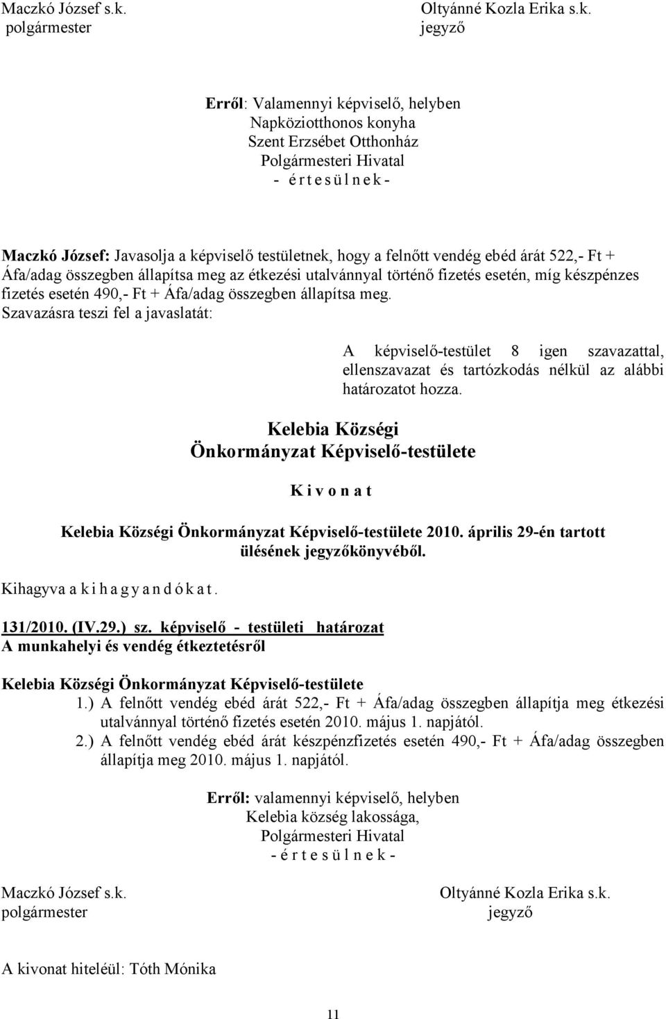 Szavazásra teszi fel a javaslatát: Kelebia Községi Kivonat ellenszavazat és tartózkodás nélkül az alábbi határozatot hozza. Kelebia Községi 2010. április 29-én tartott ülésének könyvéből.