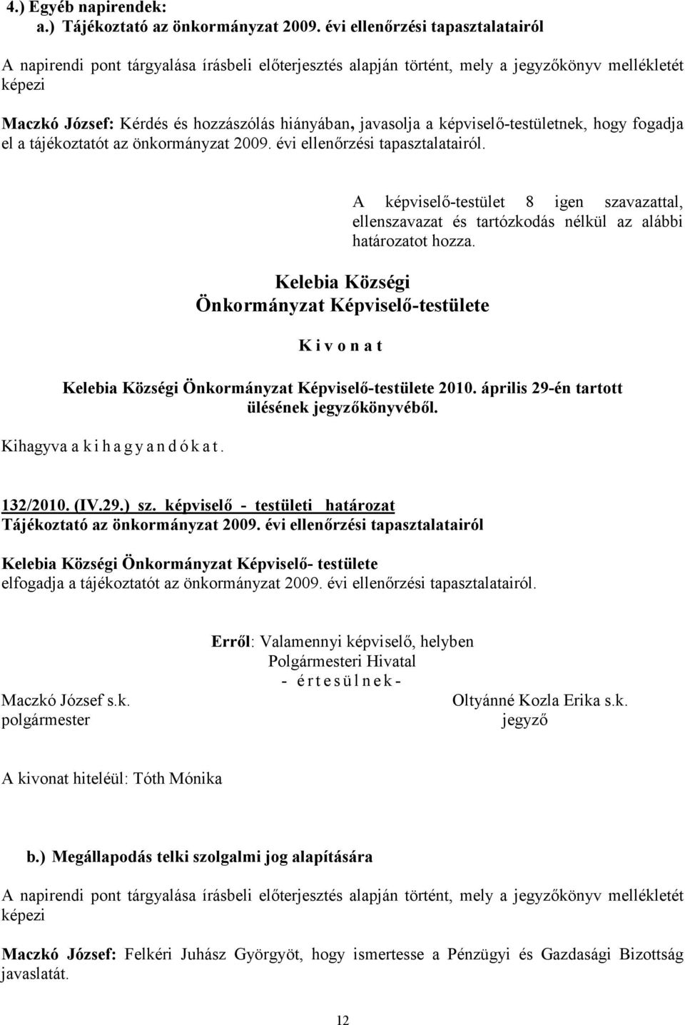 képviselő-testületnek, hogy fogadja el a tájékoztatót az önkormányzat 2009. évi ellenőrzési tapasztalatairól. Kelebia Községi Kivonat ellenszavazat és tartózkodás nélkül az alábbi határozatot hozza.