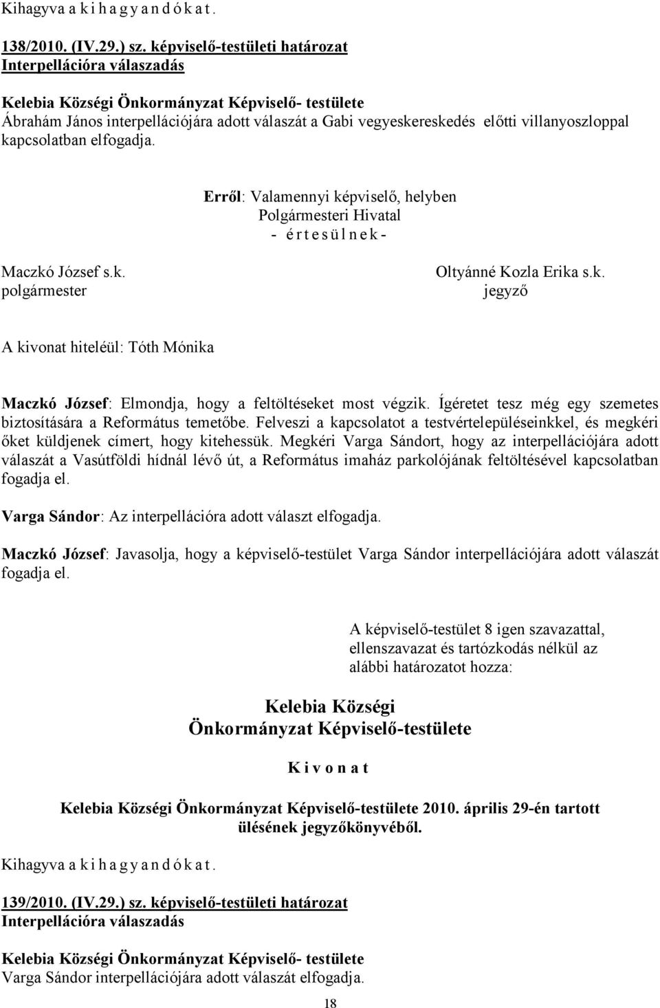 villanyoszloppal kapcsolatban elfogadja. - értesülnek- A kivonat hiteléül: Tóth Mónika Maczkó József: Elmondja, hogy a feltöltéseket most végzik.